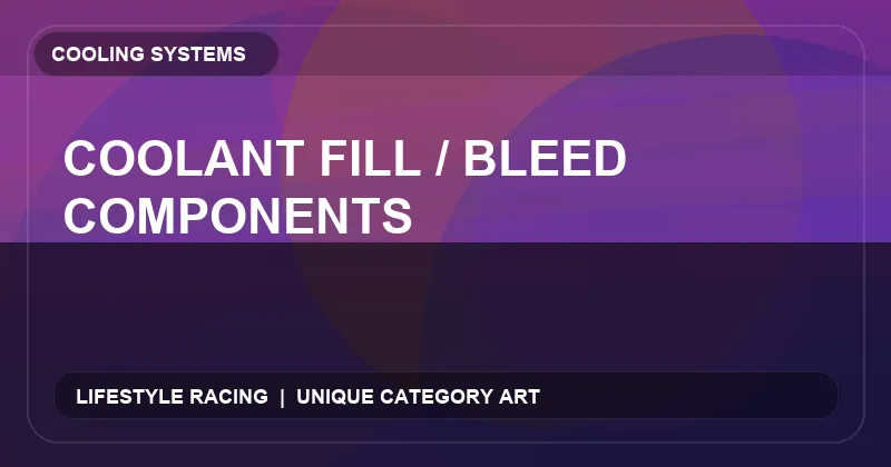 Coolant Fill / Bleed Components